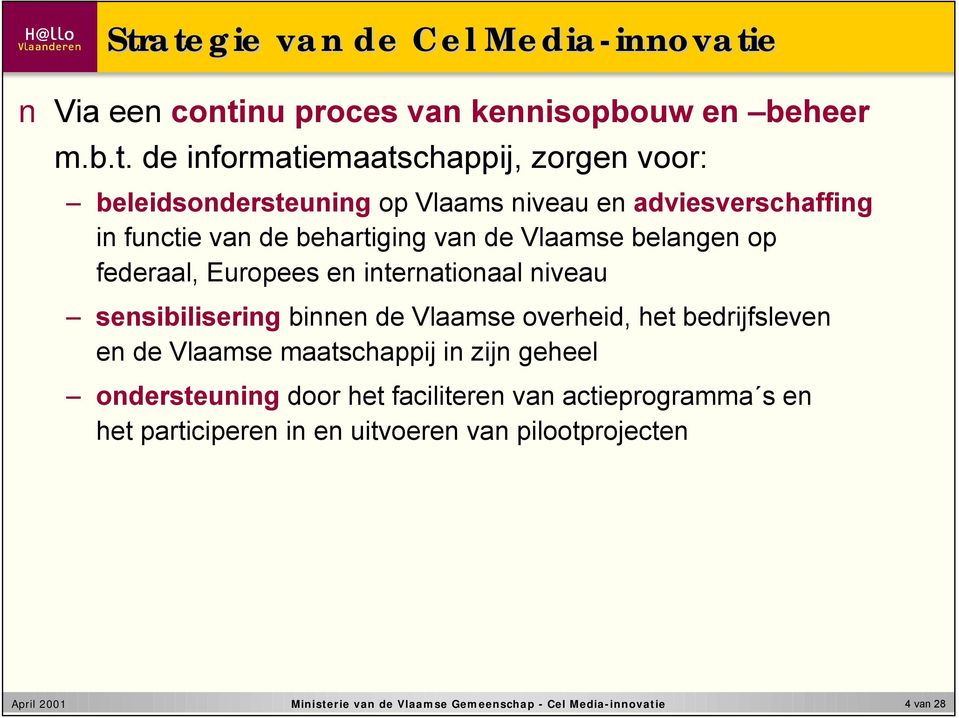 internationaal niveau sensibilisering binnen de Vlaamse overheid, het bedrijfsleven en de Vlaamse maatschappij in zijn geheel ondersteuning door het