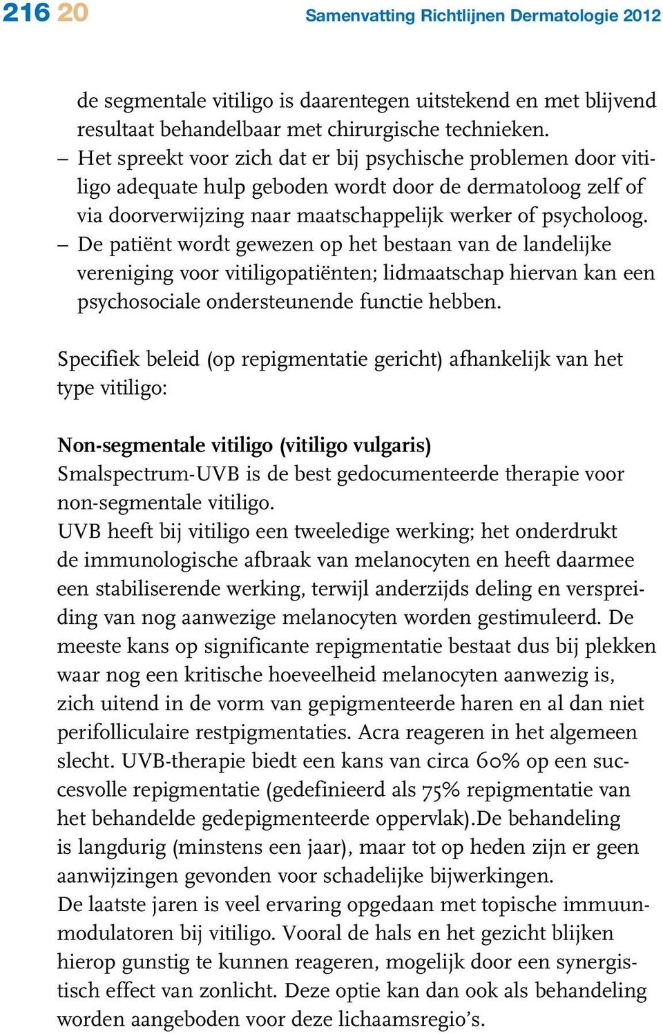 De patiënt wordt gewezen op het bestaan van de landelijke vereniging voor vitiligopatiënten; lidmaatschap hiervan kan een psychosociale ondersteunende functie hebben.