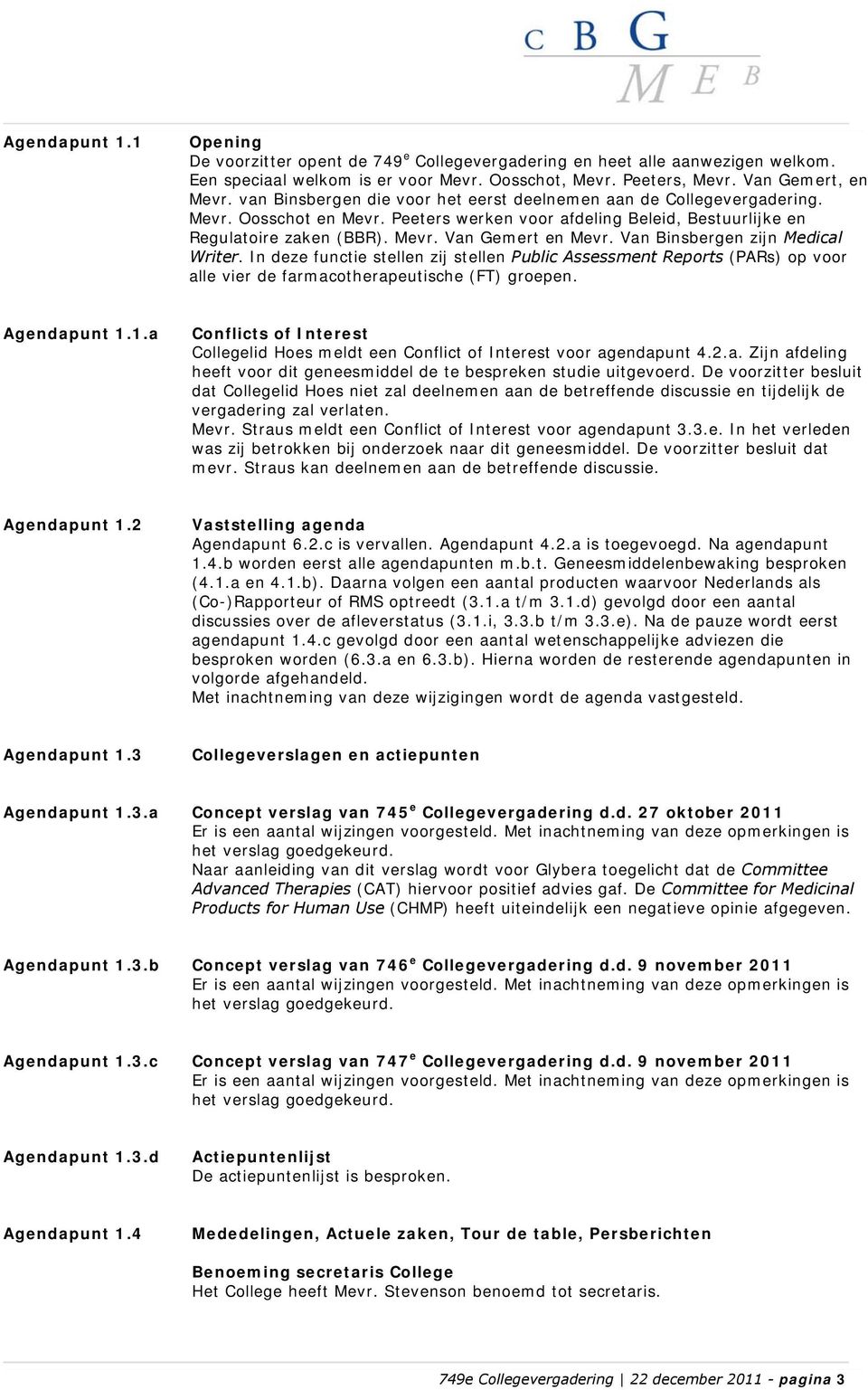 Van Binsbergen zijn Medical Writer. In deze functie stellen zij stellen Public Assessment Reports (PARs) op voor alle vier de farmacotherapeutische (FT) groepen. Agendapunt 1.