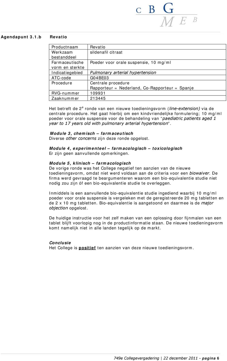 arterial hypertension G04BE03 Centrale procedure Rapporteur = Nederland, Co-Rapporteur = Spanje Het betreft de 2 e ronde van een nieuwe toedieningsvorm (line-extension) via de centrale procedure.