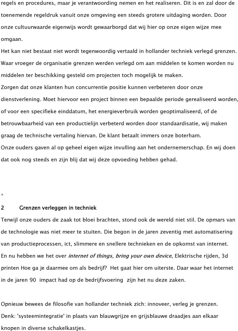 Waar vroeger de organisatie grenzen werden verlegd om aan middelen te komen worden nu middelen ter beschikking gesteld om projecten toch mogelijk te maken.