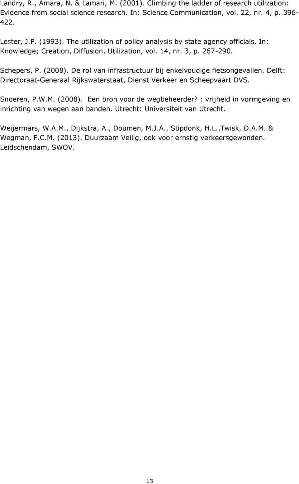 De rol van infrastructuur bij enkelvoudige fietsongevallen. Delft: Directoraat-Generaal Rijkswaterstaat, Dienst Verkeer en Scheepvaart DVS. Snoeren, P.W.M. (2008). Een bron voor de wegbeheerder?
