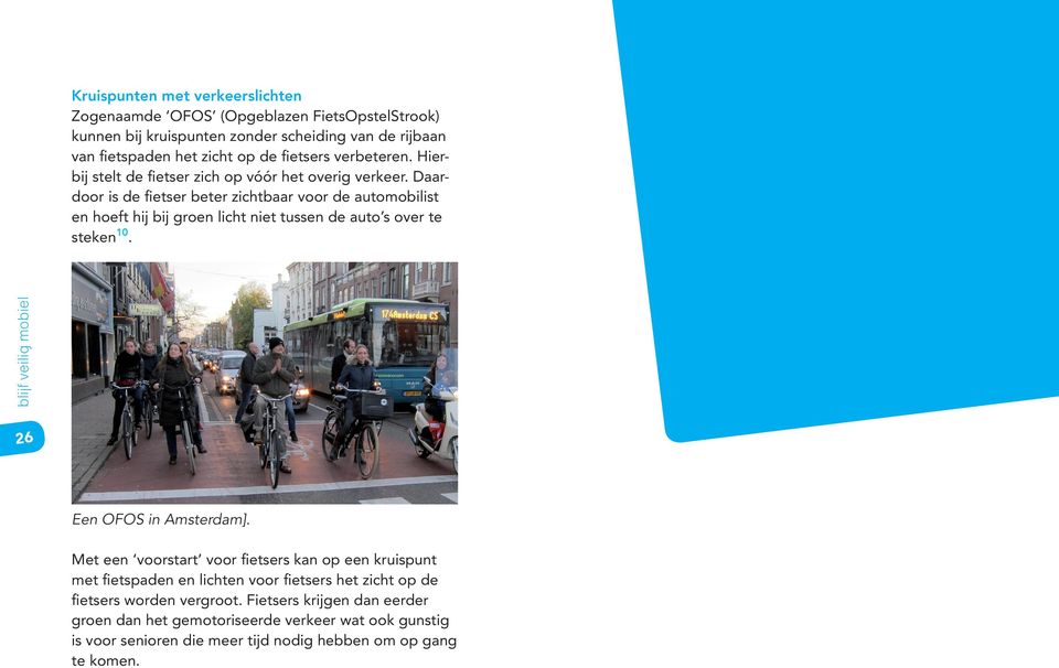 Daardoor is de fietser beter zichtbaar voor de automobilist en hoeft hij bij groen licht niet tussen de auto s over te steken 10. blijf veilig mobiel 26 Een OFOS in Amsterdam].