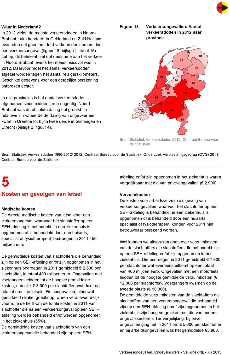 Let op, dit betekent niet dat deelname aan het verkeer in Noord Brabant tevens het meest risicovol was in 212.