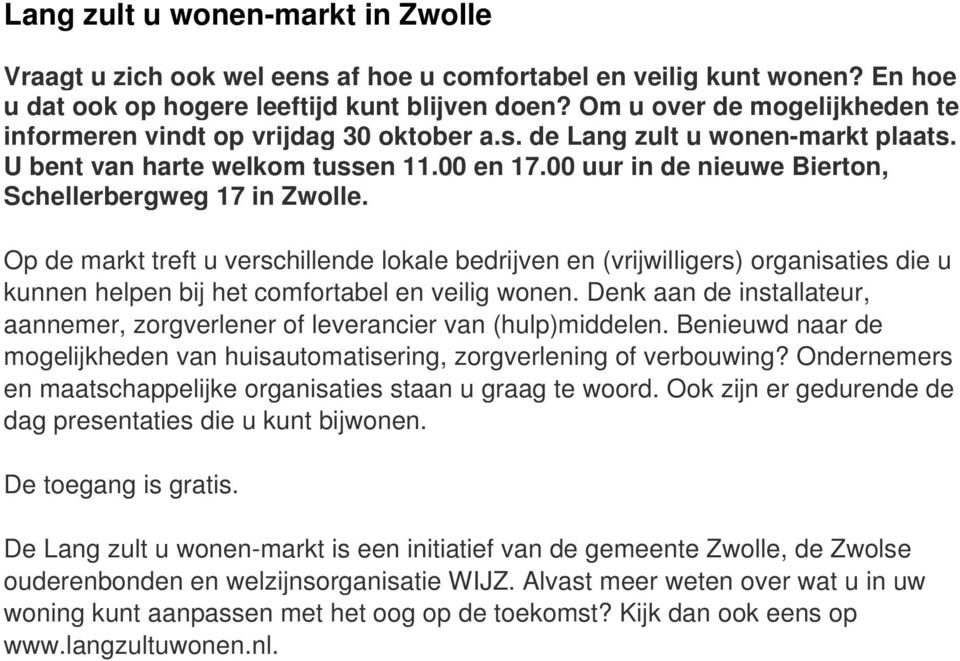 00 uur in de nieuwe Bierton, Schellerbergweg 17 in Zwolle. Op de markt treft u verschillende lokale bedrijven en (vrijwilligers) organisaties die u kunnen helpen bij het comfortabel en veilig wonen.