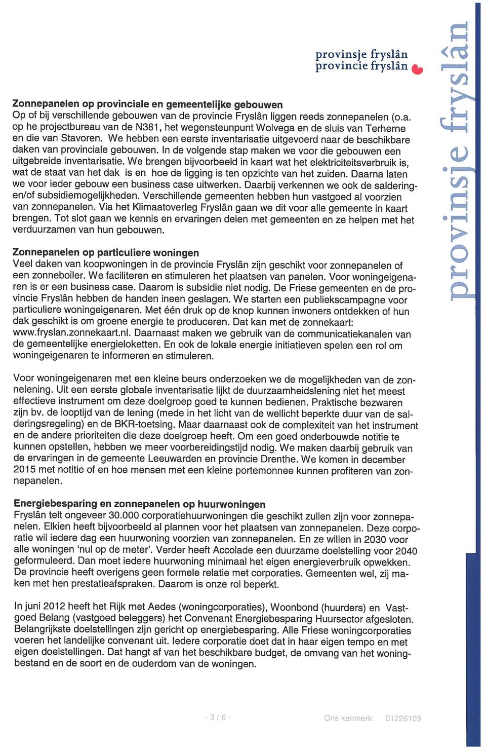 We brengen bijvoorbeeld in kaart wat het elektriciteitsverbruik is, daken van provinciale gebouwen. In de volgende stap maken we voor die gebouwen een en die van Stavoren.