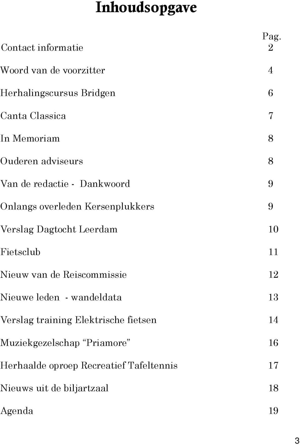 adviseurs 8 Van de redactie - Dankwoord 9 Onlangs overleden Kersenplukkers 9 Verslag Dagtocht Leerdam 10 Fietsclub