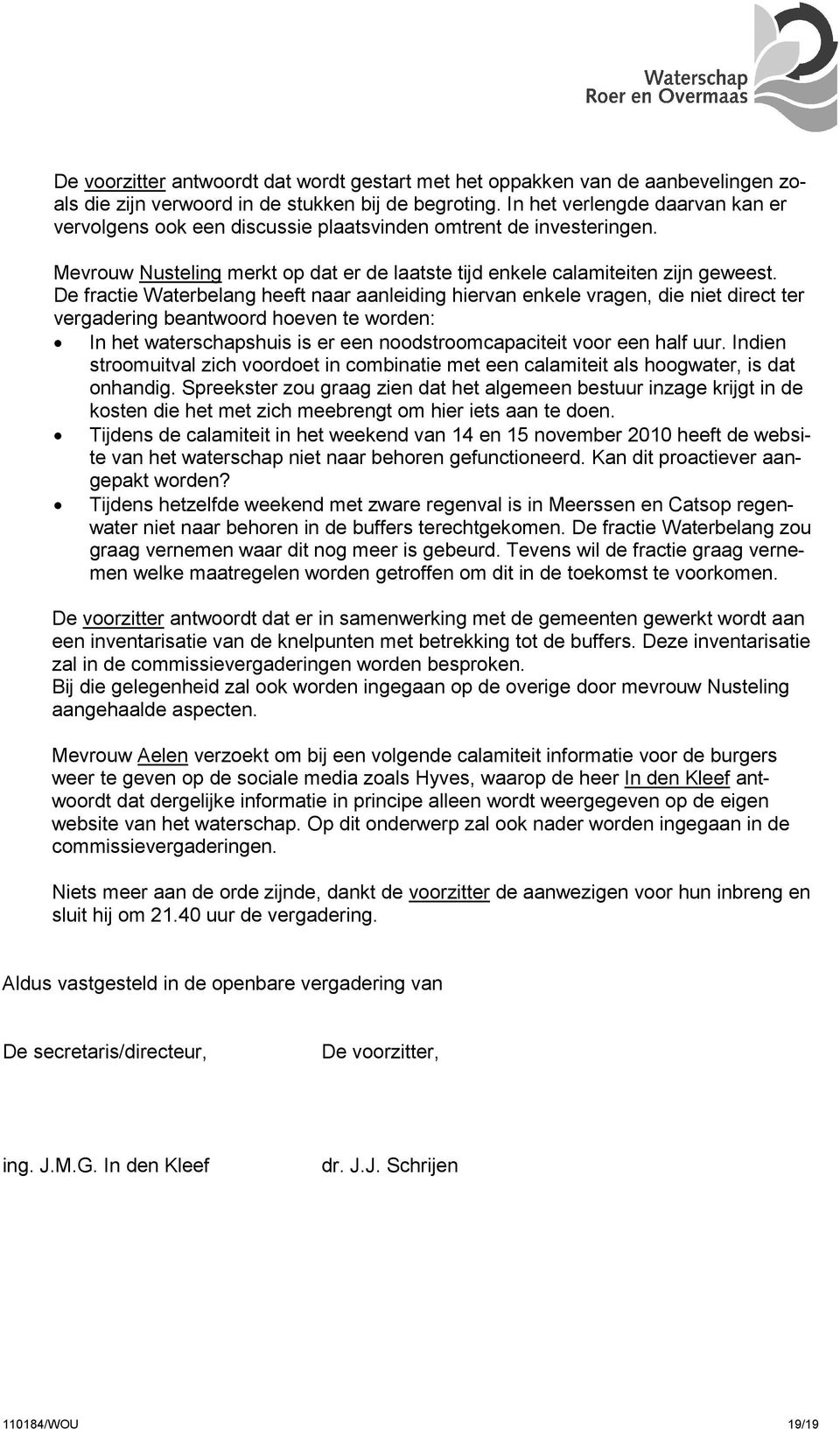 De fractie Waterbelang heeft naar aanleiding hiervan enkele vragen, die niet direct ter vergadering beantwoord hoeven te worden: In het waterschapshuis is er een noodstroomcapaciteit voor een half