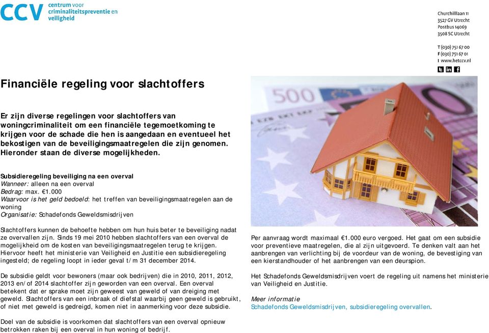 000 Waarvoor is het geld bedoeld: het treffen van beveiligingsmaatregelen aan de woning Organisatie: Schadefonds Geweldsmisdrijven Slachtoffers kunnen de behoefte hebben om hun huis beter te