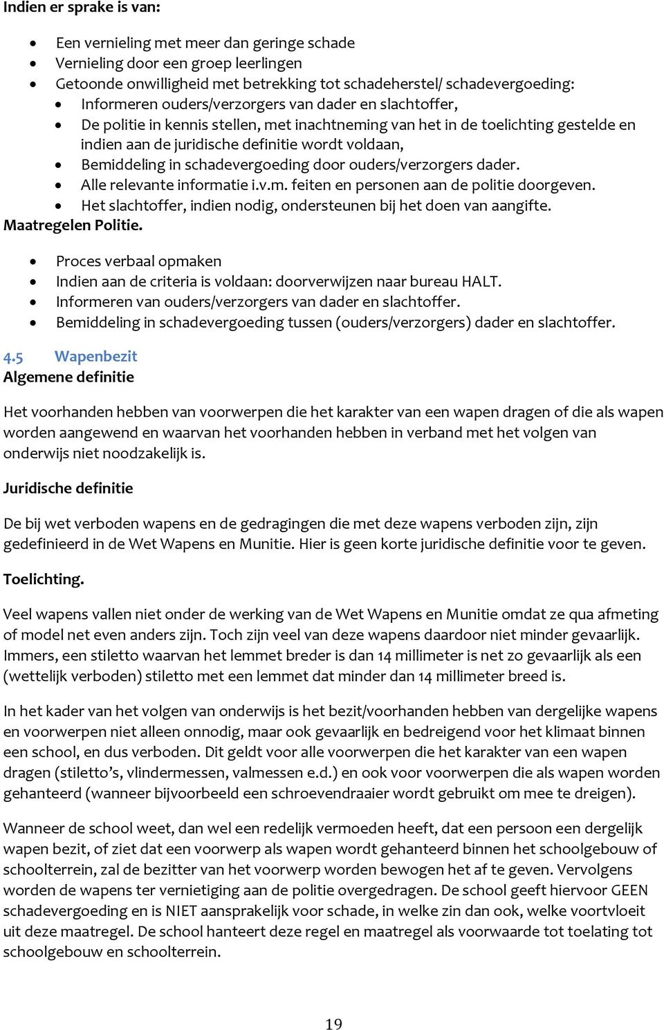 schadevergoeding door ouders/verzorgers dader. Alle relevante informatie i.v.m. feiten en personen aan de politie doorgeven. Het slachtoffer, indien nodig, ondersteunen bij het doen van aangifte.