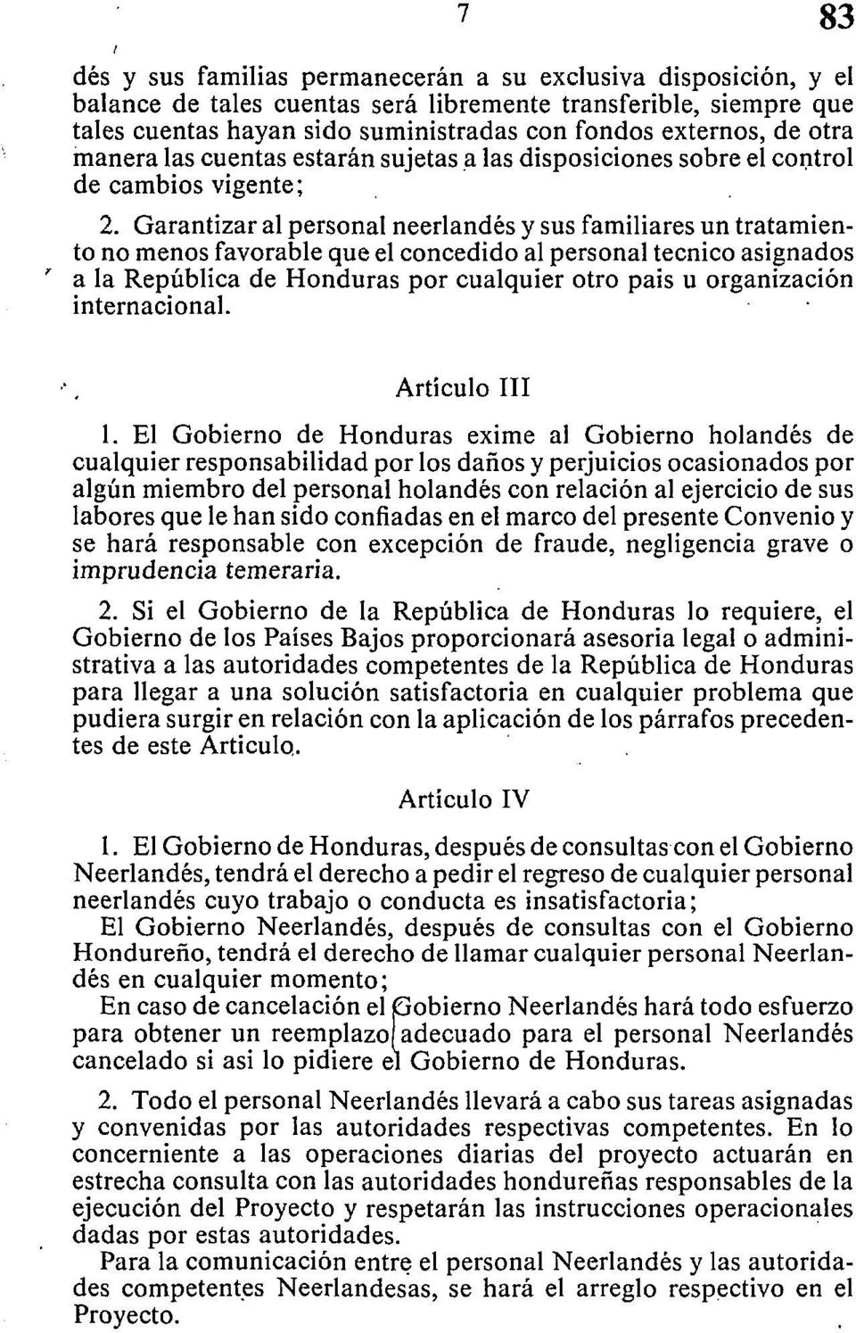 Garantizar al personal neerlandés y sus familiares un tratamiento no menos favorable que el concedido al personal técnico asignados ' a la República de Honduras por cualquier otro país u organización