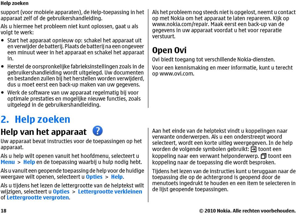 Plaats de batterij na een ongeveer een minuut weer in het apparaat en schakel het apparaat in. Herstel de oorspronkelijke fabrieksinstellingen zoals in de gebruikershandleiding wordt uitgelegd.