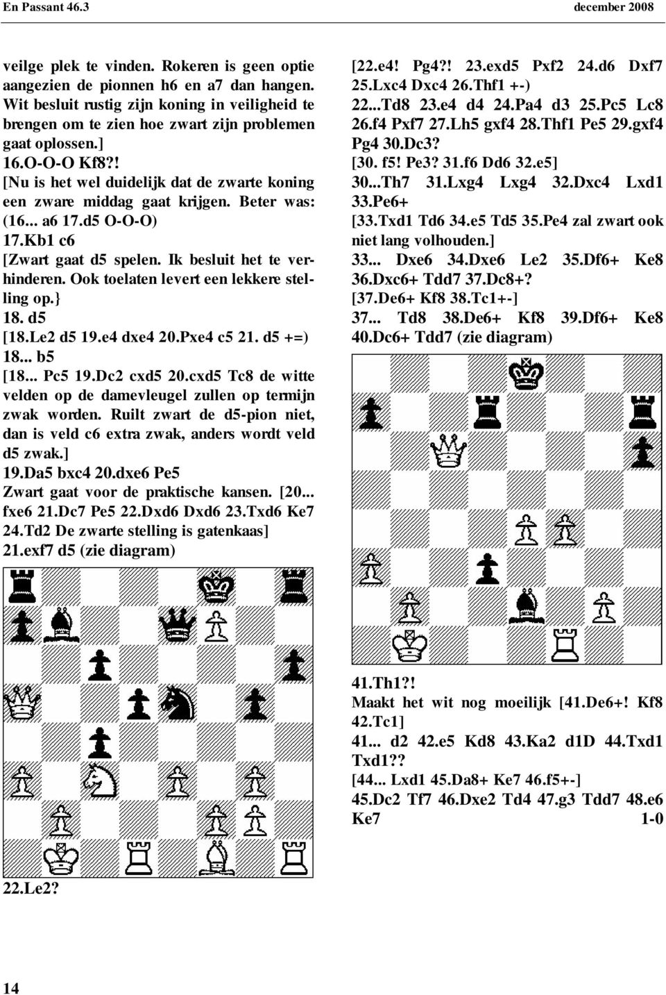 Ook toelaten levert een lekkere stelling op.} 18. d5 [18.Le2 d5 19.e4 dxe4 20.Pxe4 c5 21. d5 +=) 18... b5 [18... Pc5 19.Dc2 cxd5 20.