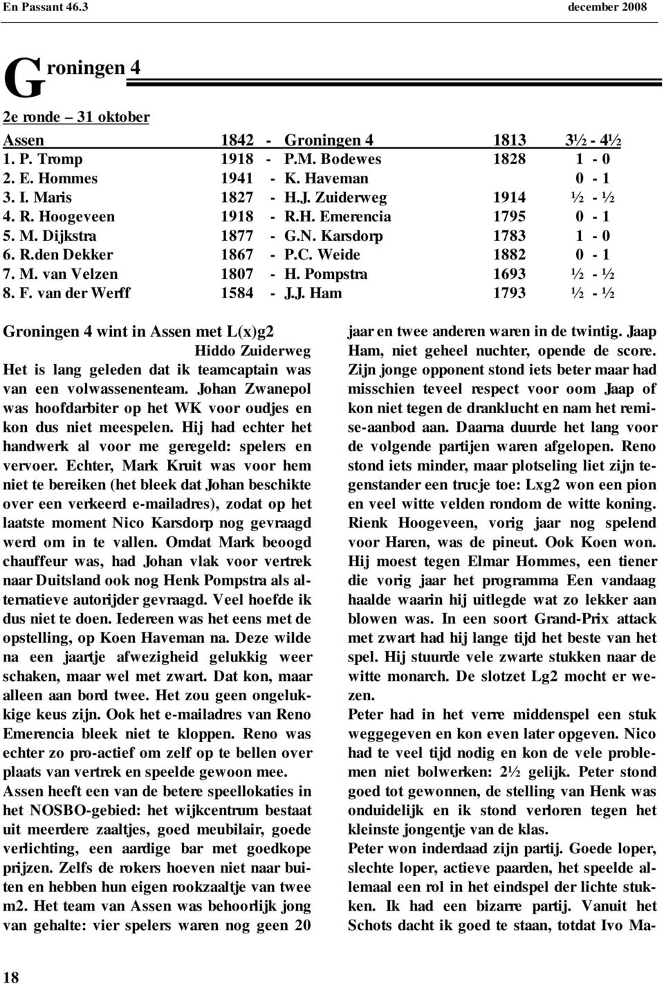 van der Werff 1584 - J.J. Ham 1793 ½ - ½ Groningen 4 wint in Assen met L(x)g2 Hiddo Zuiderweg Het is lang geleden dat ik teamcaptain was van een volwassenenteam.