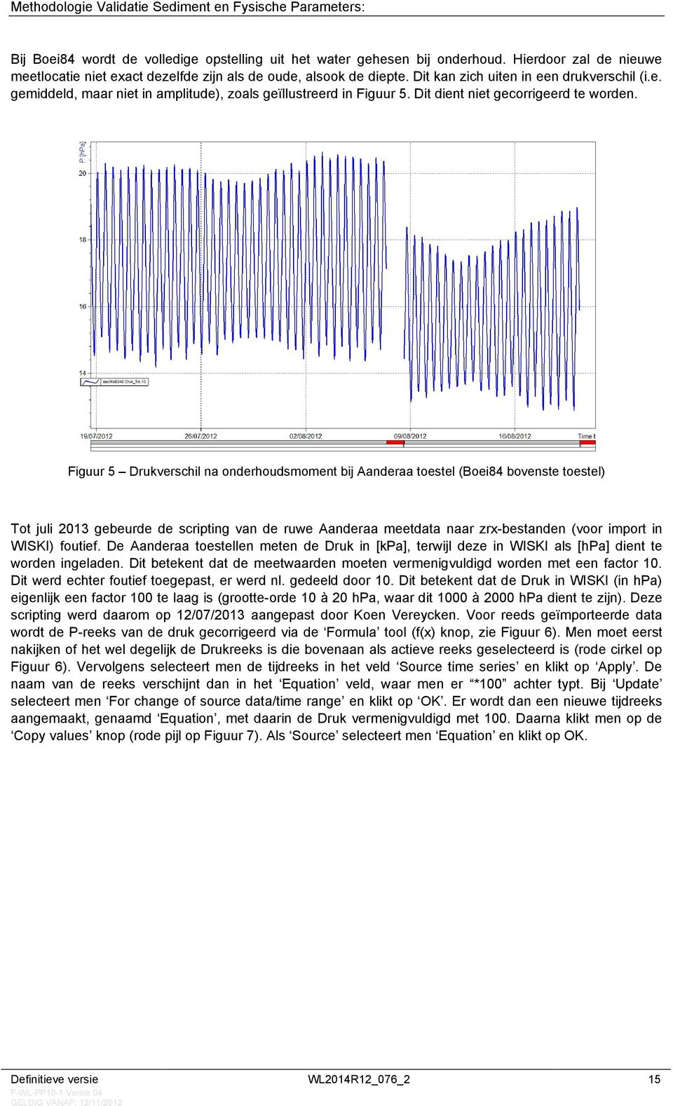 Figuur 5 Drukverschil na onderhoudsmoment bij Aanderaa toestel (Boei84 bovenste toestel) Tot juli 2013 gebeurde de scripting van de ruwe Aanderaa meetdata naar zrx-bestanden (voor import in WISKI)