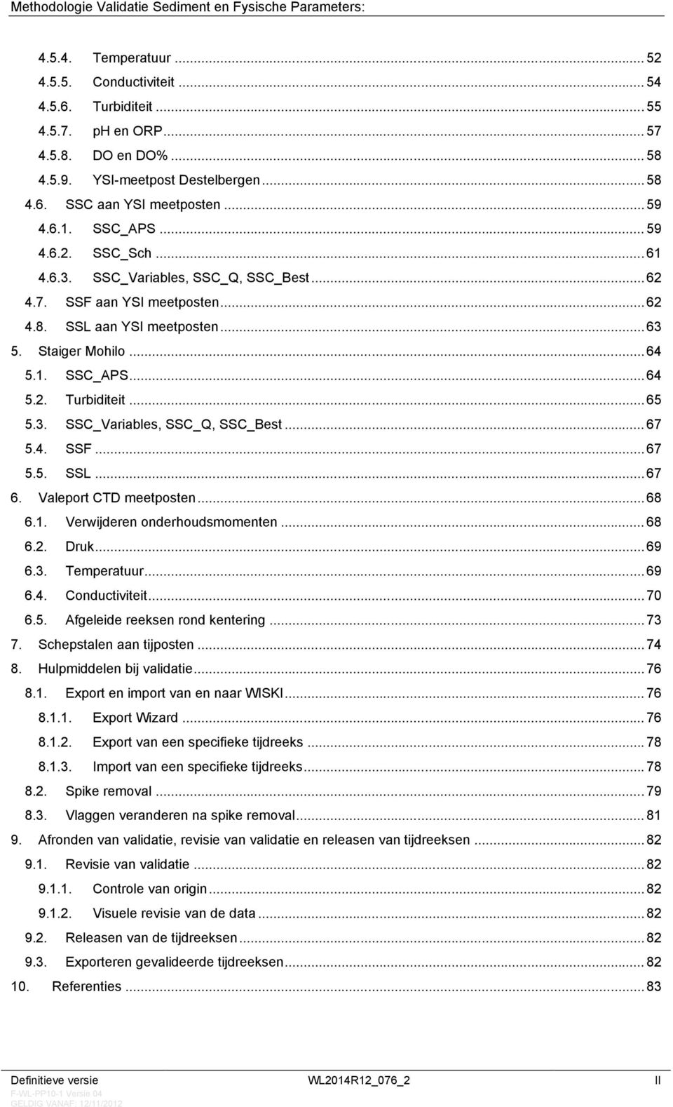 .. 65 5.3. SSC_Variables, SSC_Q, SSC_Best... 67 5.4. SSF... 67 5.5. SSL... 67 6. Valeport CTD meetposten... 68 6.1. Verwijderen onderhoudsmomenten... 68 6.2. Druk... 69 6.3. Temperatuur... 69 6.4. Conductiviteit.