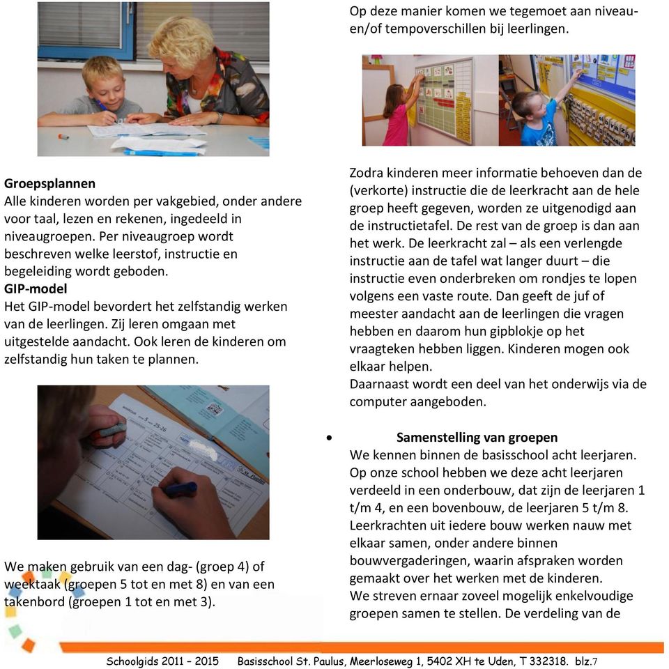 Per niveaugroep wordt beschreven welke leerstof, instructie en begeleiding wordt geboden. GIP-model Het GIP-model bevordert het zelfstandig werken van de leerlingen.