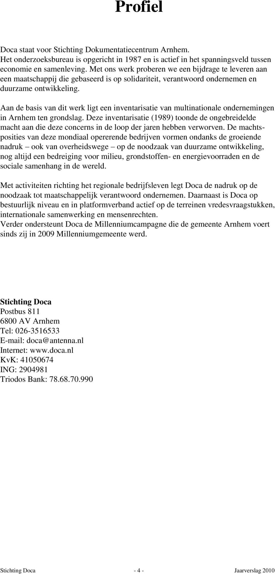 Aan de basis van dit werk ligt een inventarisatie van multinationale ondernemingen in Arnhem ten grondslag.