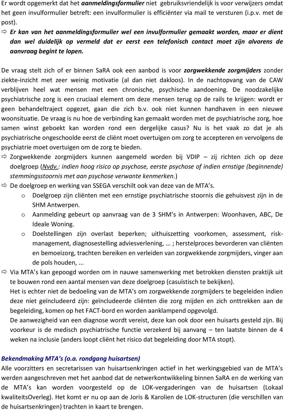 lopen. De vraag stelt zich of er binnen SaRA ook een aanbod is voor zorgwekkende zorgmijders zonder ziekte-inzicht met zeer weinig motivatie (al dan niet dakloos).