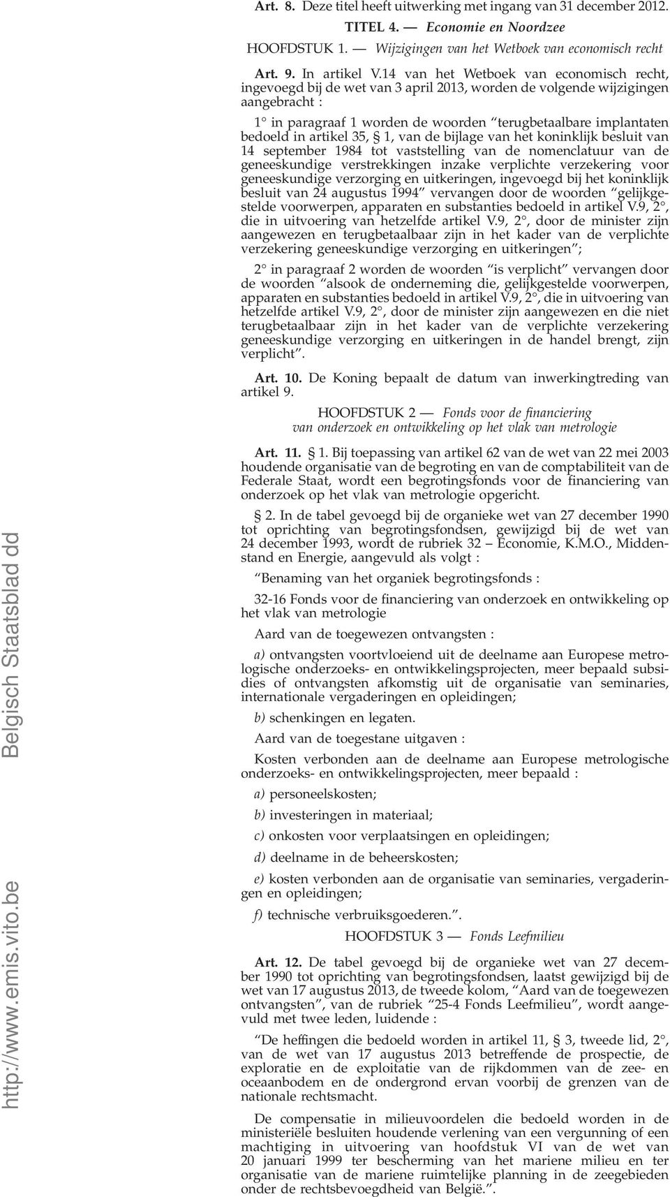 14 van het Wetboek van economisch recht, ingevoegd bij de wet van 3 april 2013, worden de volgende wijzigingen aangebracht : 1 in paragraaf 1 worden de woorden terugbetaalbare implantaten bedoeld in