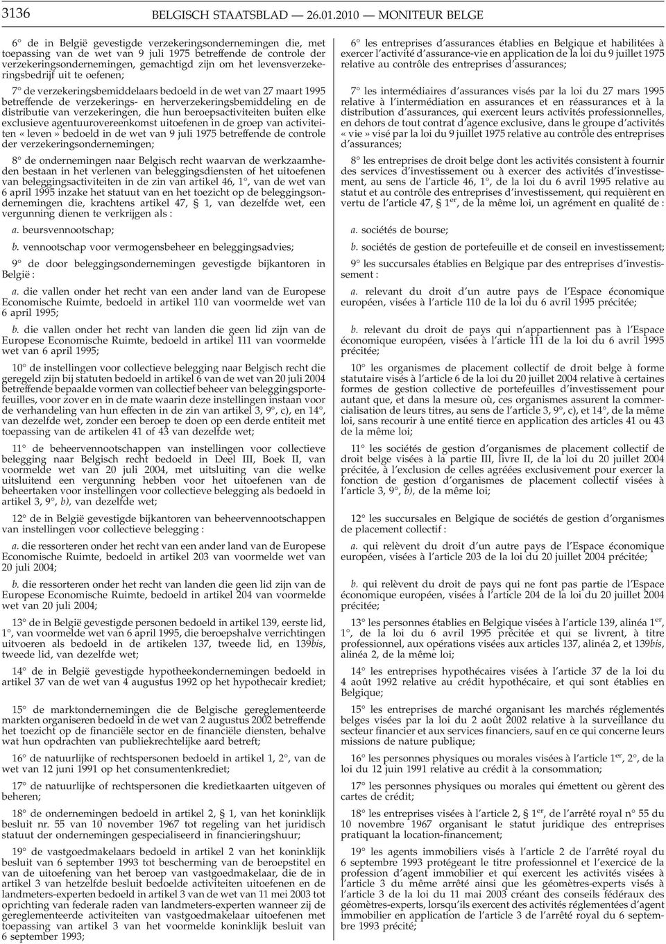 levensverzekeringsbedrijf uit te oefenen; 7 de verzekeringsbemiddelaars bedoeld in de wet van 27 maart 1995 betreffende de verzekerings- en herverzekeringsbemiddeling en de distributie van