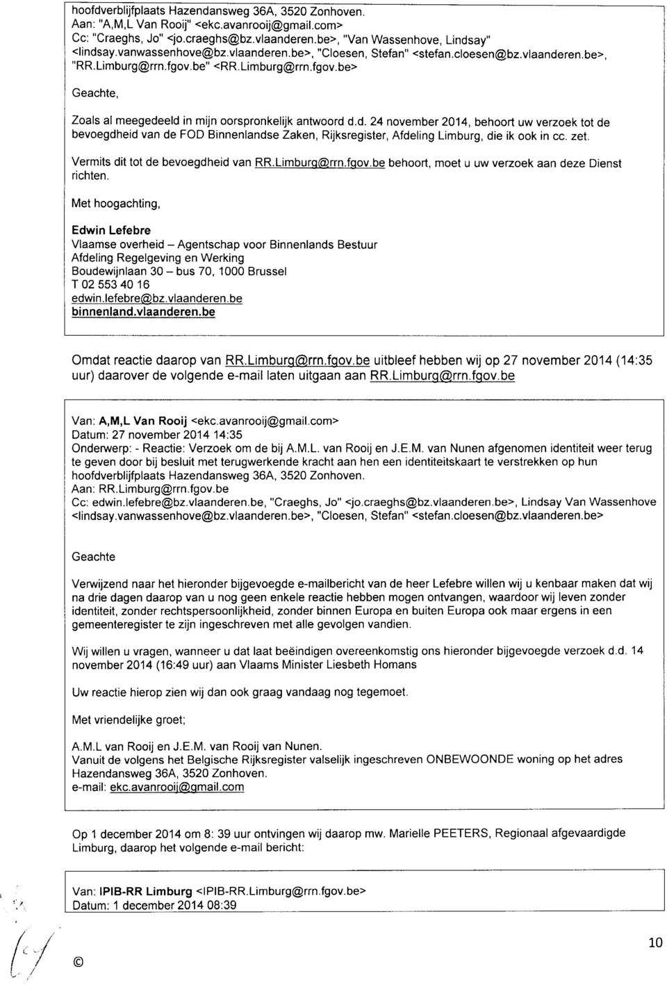 d.24 november 2014, behoort uw verzoek tot de bevoegdheid van de FOD Binnenlandse Zaken, Rijksregister, Afdeling Limburg, die ik ook in cc. zet. Vermits dit tot de bevoegdheid van RR.Limburq@rrn.fgov.