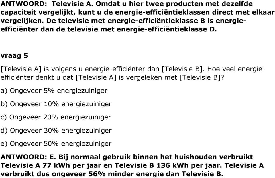 Hoe veel energieefficiënter denkt u dat [Televisie A] is vergeleken met [Televisie B]?