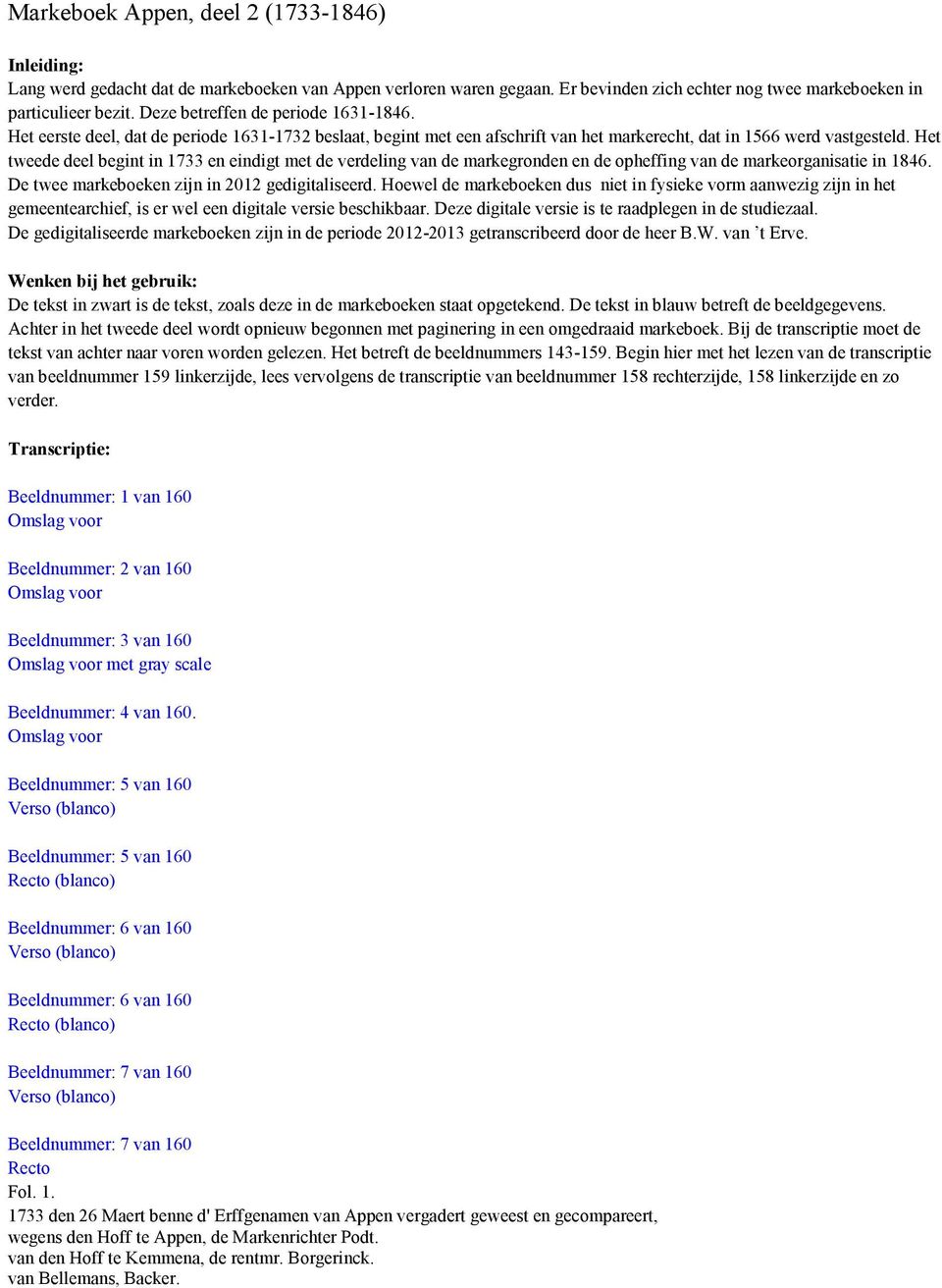 Het tweede deel begint in 1733 en eindigt met de verdeling van de markegronden en de opheffing van de markeorganisatie in 1846. De twee markeboeken zijn in 2012 gedigitaliseerd.