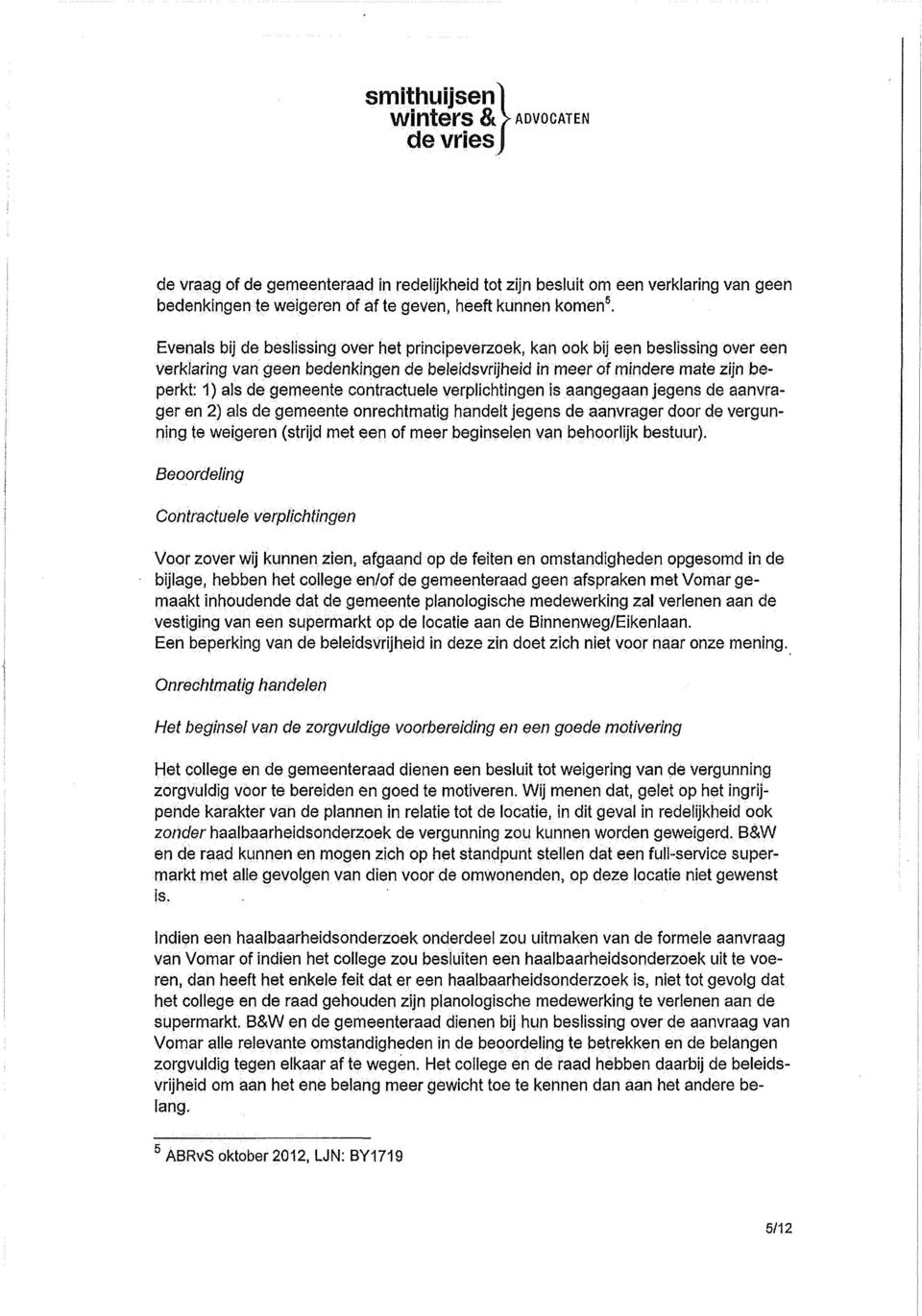 contractuele verplichtingen is aangegaan jegens de aanvrager en 2) als de gemeente onrechtmatig handelt jegens de aanvrager door de vergunning te weigeren (strijd met een of meer beginselen van