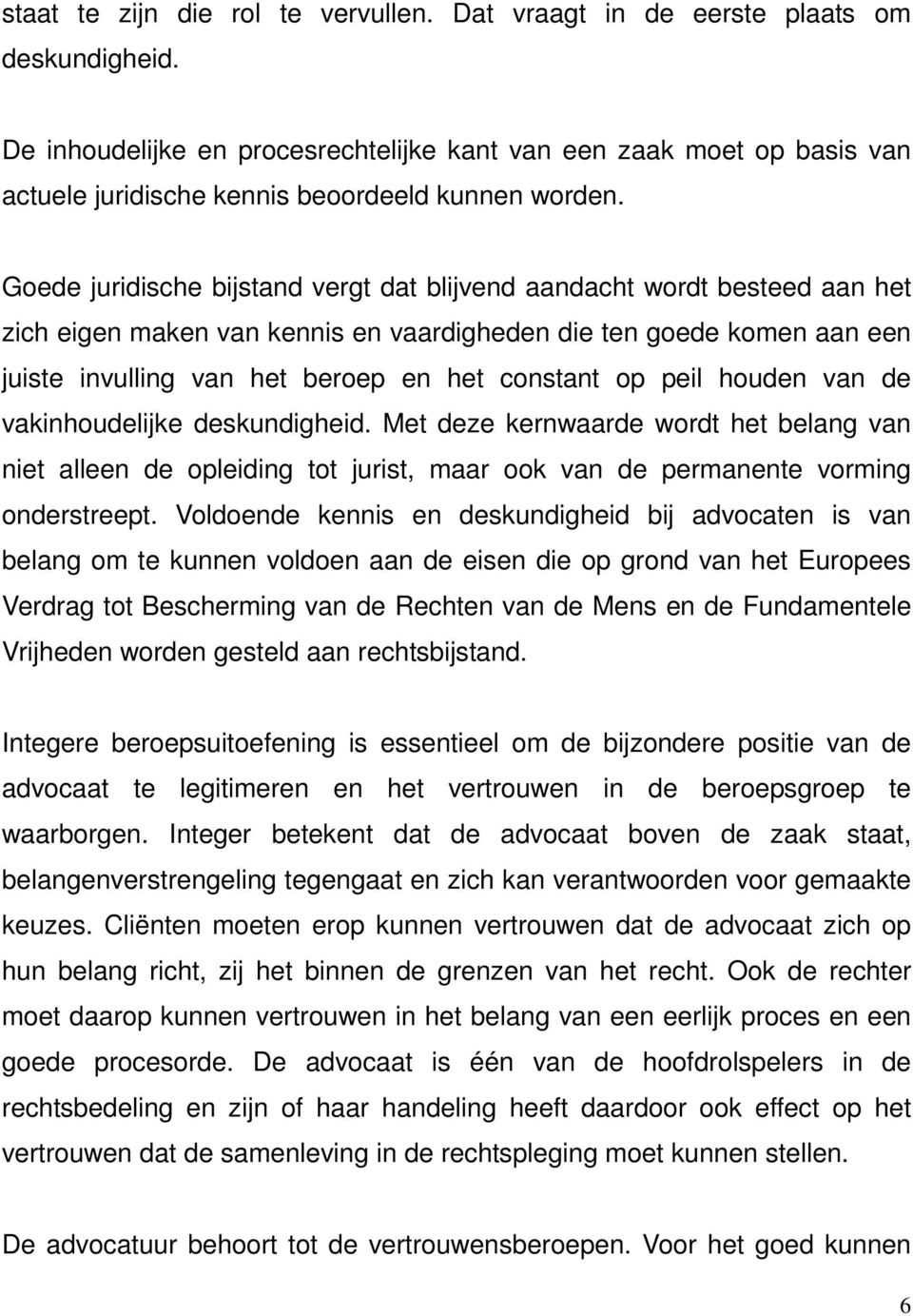 Goede juridische bijstand vergt dat blijvend aandacht wordt besteed aan het zich eigen maken van kennis en vaardigheden die ten goede komen aan een juiste invulling van het beroep en het constant op