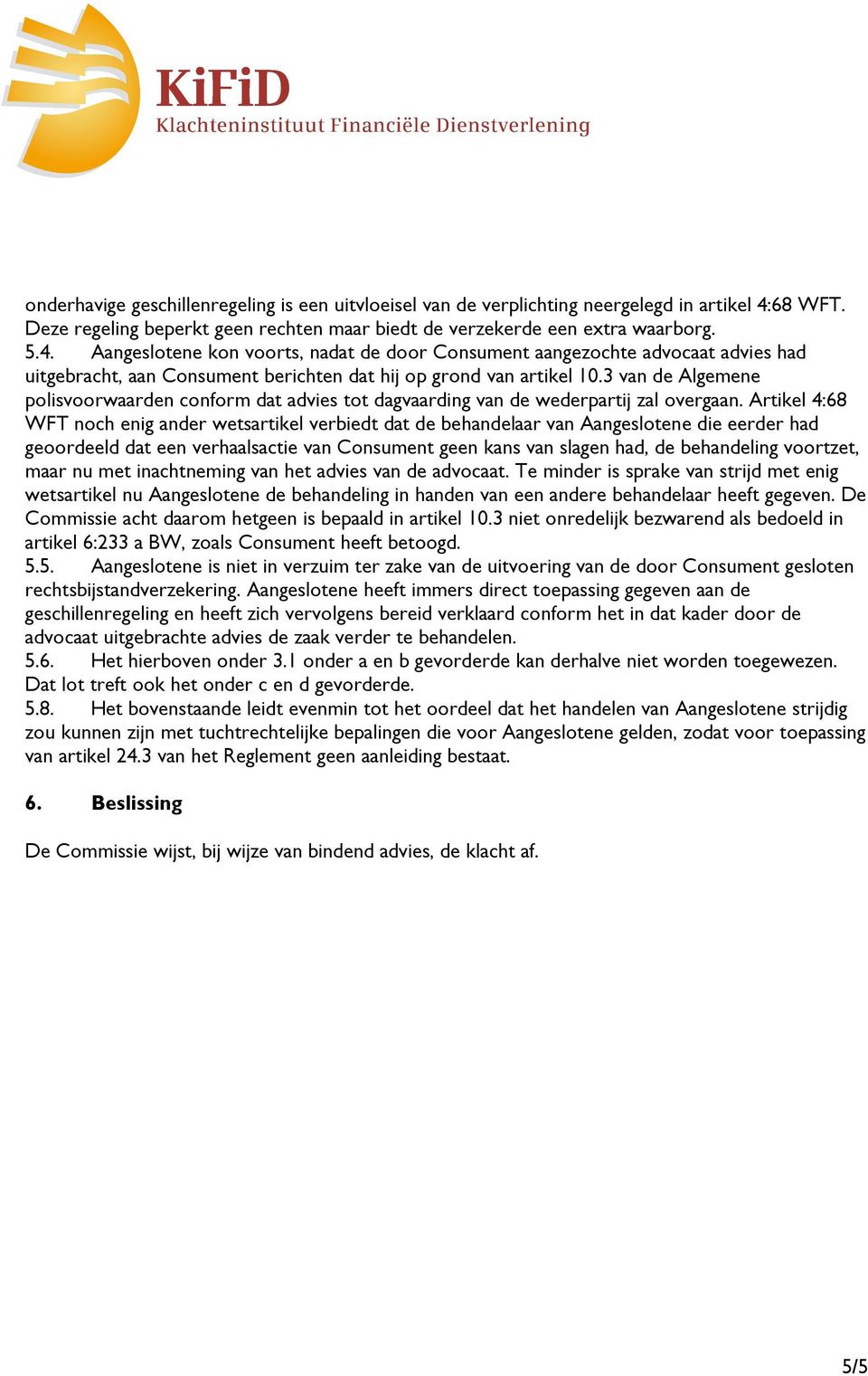 Aangeslotene kon voorts, nadat de door Consument aangezochte advocaat advies had uitgebracht, aan Consument berichten dat hij op grond van artikel 10.