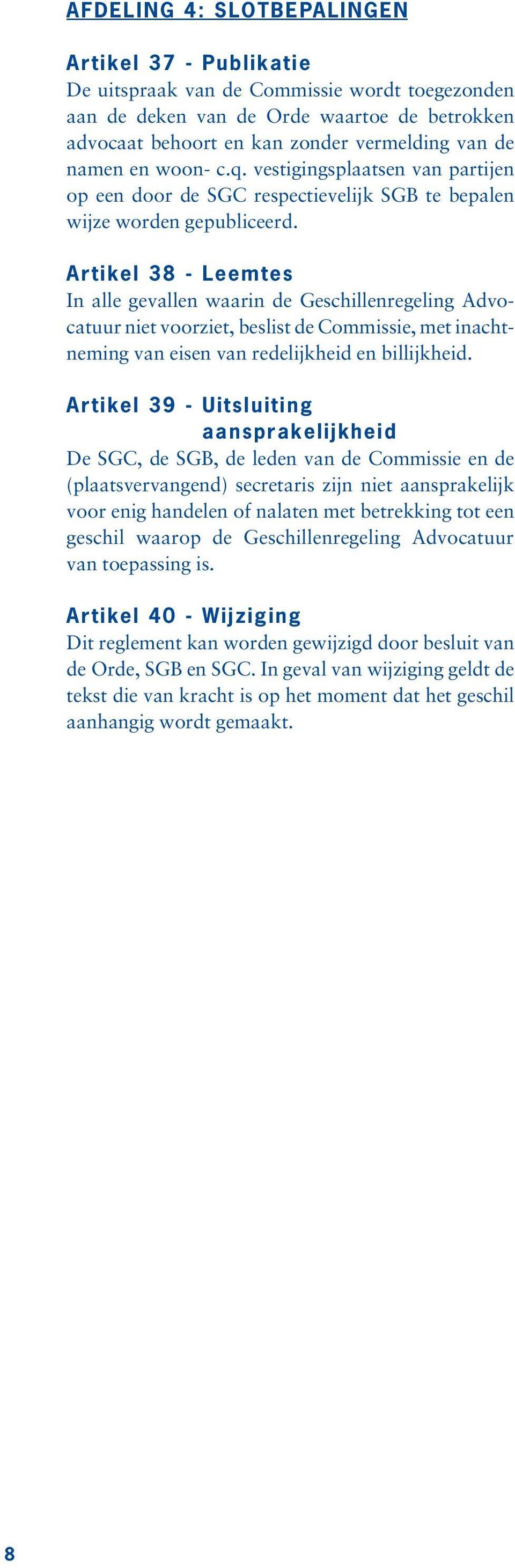 Ar tikel 38 - Leemtes In alle gevallen waarin de Geschillenregeling Advocatuur niet voorziet, beslist de Commissie, met inachtneming van eisen van redelijkheid en billijkheid.