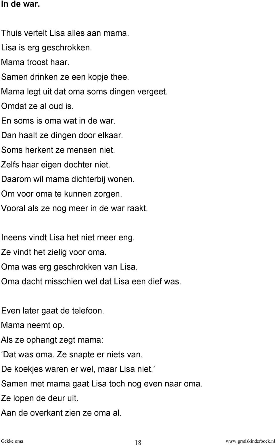 Vooral als ze nog meer in de war raakt. Ineens vindt Lisa het niet meer eng. Ze vindt het zielig voor oma. Oma was erg geschrokken van Lisa. Oma dacht misschien wel dat Lisa een dief was.