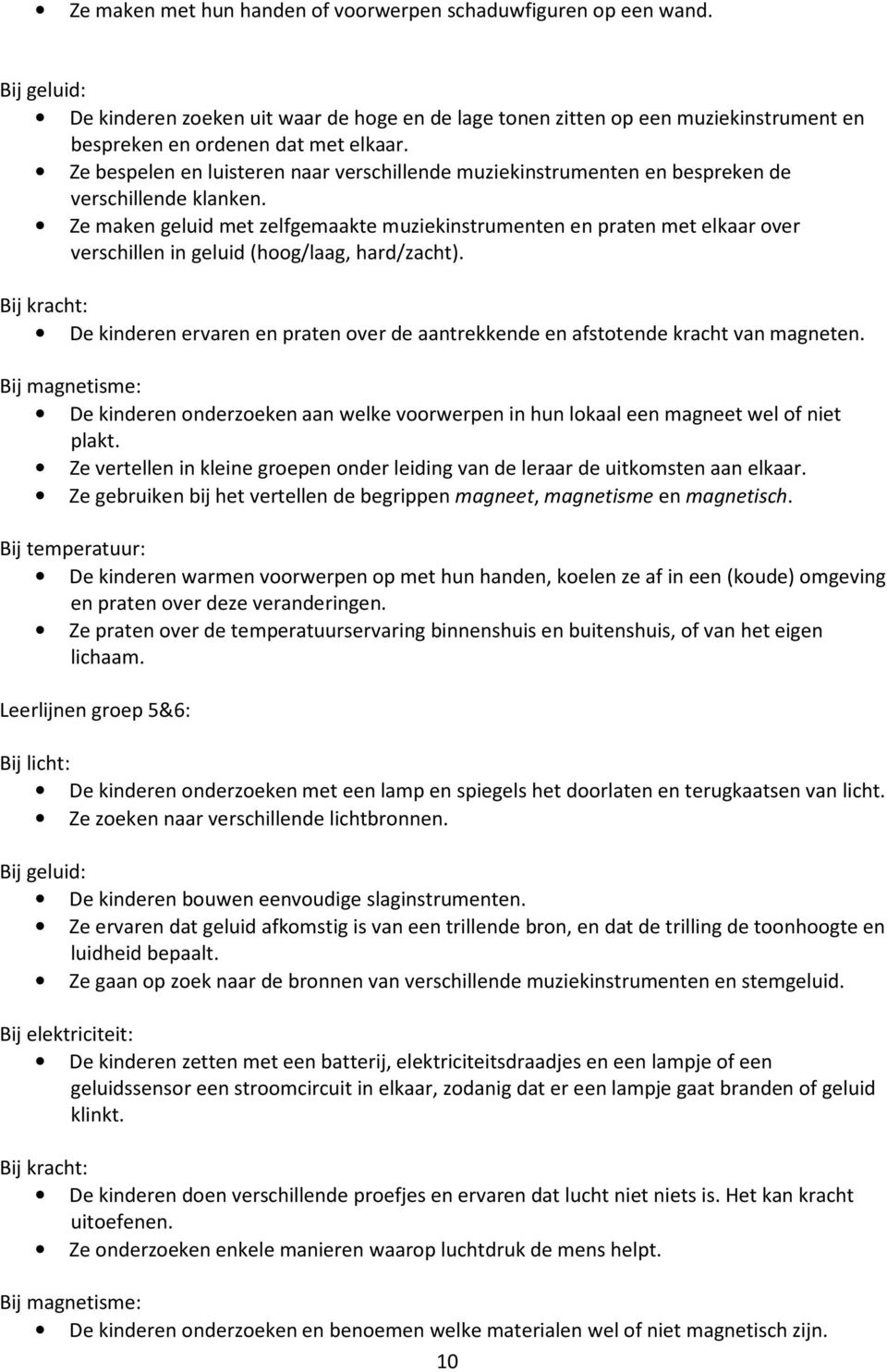 Ze bespelen en luisteren naar verschillende muziekinstrumenten en bespreken de verschillende klanken.