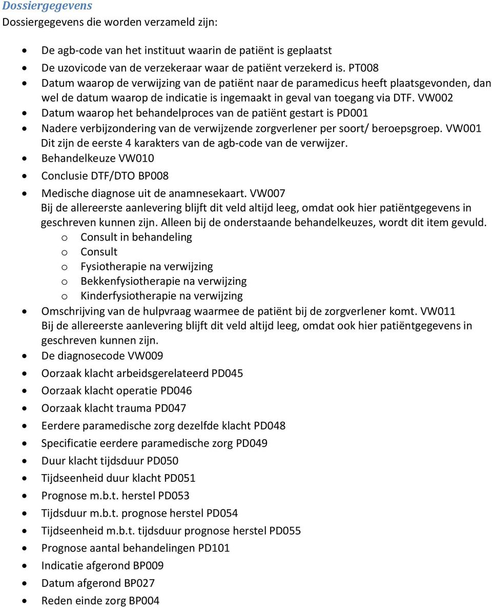 VW002 Datum waarop het behandelproces van de patiënt gestart is PD001 Nadere verbijzondering van de verwijzende zorgverlener per soort/ beroepsgroep.