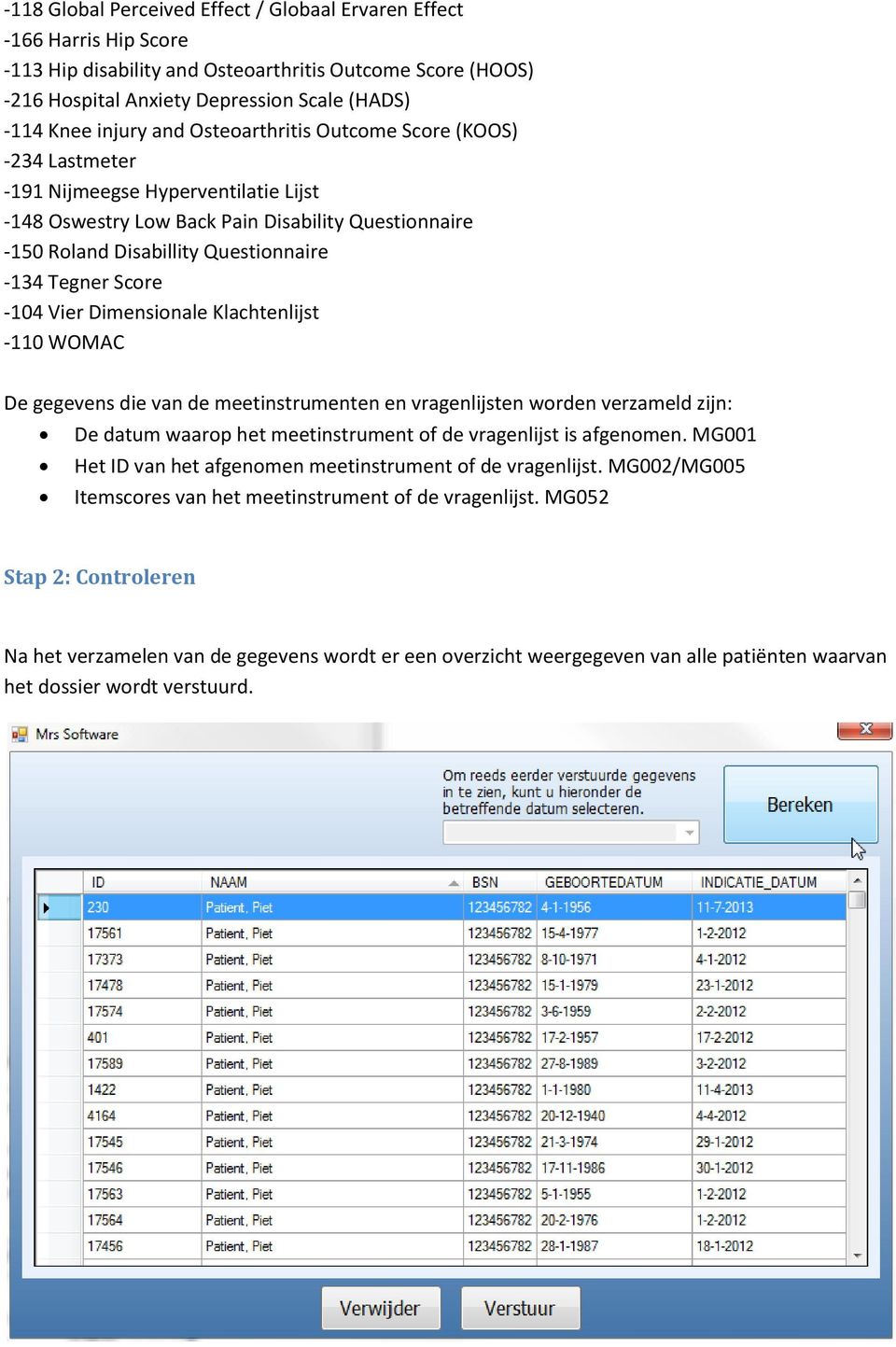 Score -104 Vier Dimensionale Klachtenlijst -110 WOMAC De gegevens die van de meetinstrumenten en vragenlijsten worden verzameld zijn: De datum waarop het meetinstrument of de vragenlijst is afgenomen.