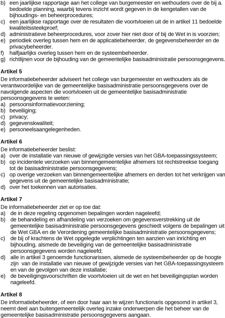 11 bedoelde kwaliteitssteekproef; d) administratieve beheerprocedures, voor zover hier niet door of bij de Wet in is voorzien; e) periodiek overleg tussen hem en de applicatiebeheerder, de