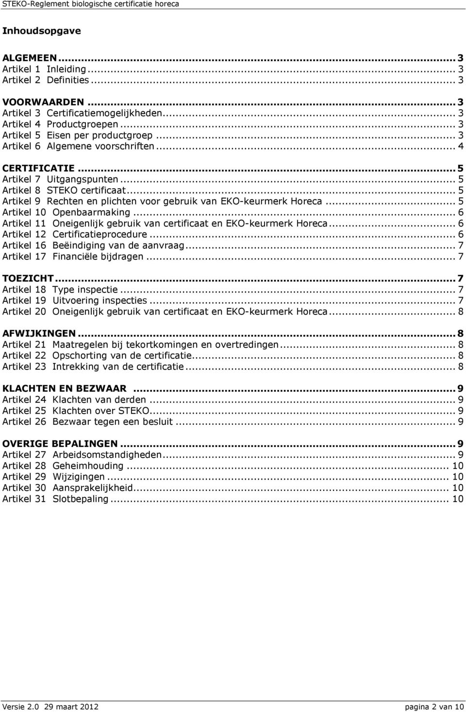 .. 5 Artikel 10 Openbaarmaking... 6 Artikel 11 Oneigenlijk gebruik van certificaat en EKO-keurmerk Horeca... 6 Artikel 12 Certificatieprocedure... 6 Artikel 16 Beëindiging van de aanvraag.