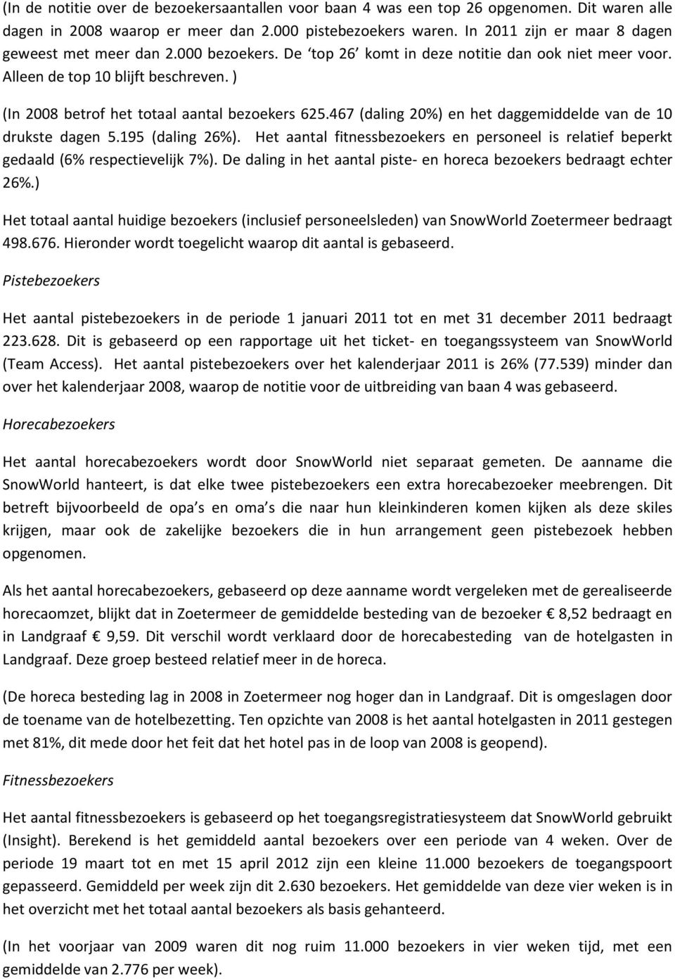 ) (In 2008 betrof het totaal bezoekers 625.467 (daling 20%) en het daggemiddelde van de 10 drukste dagen 5.195 (daling 26%).