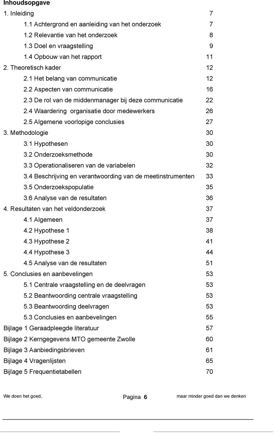 5 Algemene voorlopige conclusies 27 3. Methodologie 30 3.1 Hypothesen 30 3.2 Onderzoeksmethode 30 3.3 Operationaliseren van de variabelen 32 3.