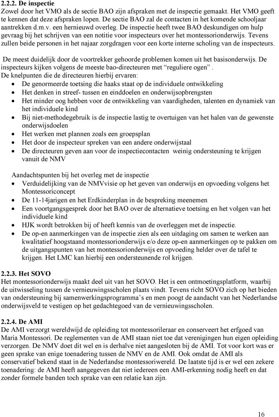 De inspectie heeft twee BAO deskundigen om hulp gevraag bij het schrijven van een notitie voor inspecteurs over het montessorionderwijs.