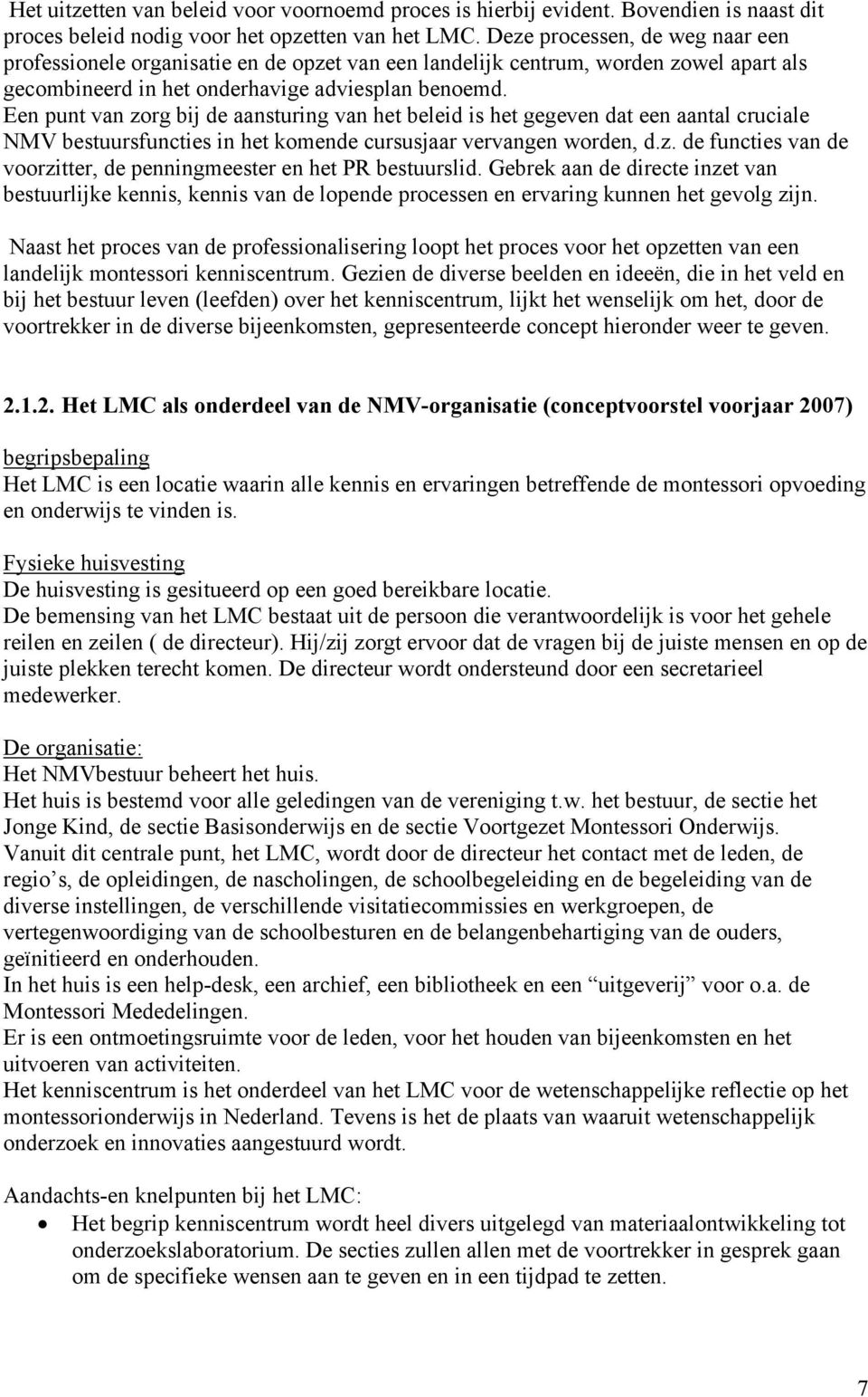 Een punt van zorg bij de aansturing van het beleid is het gegeven dat een aantal cruciale NMV bestuursfuncties in het komende cursusjaar vervangen worden, d.z. de functies van de voorzitter, de penningmeester en het PR bestuurslid.