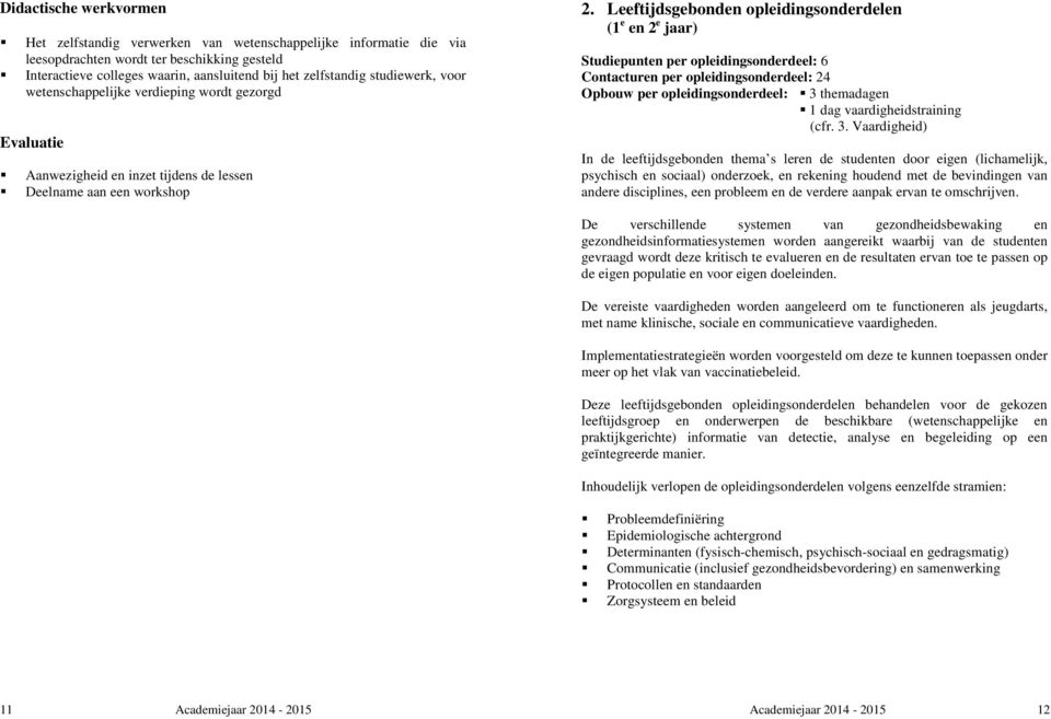 Leeftijdsgebonden opleidingsonderdelen (1 e en 2 e jaar) Studiepunten per opleidingsonderdeel: 6 Contacturen per opleidingsonderdeel: 24 Opbouw per opleidingsonderdeel: 3 themadagen 1 dag