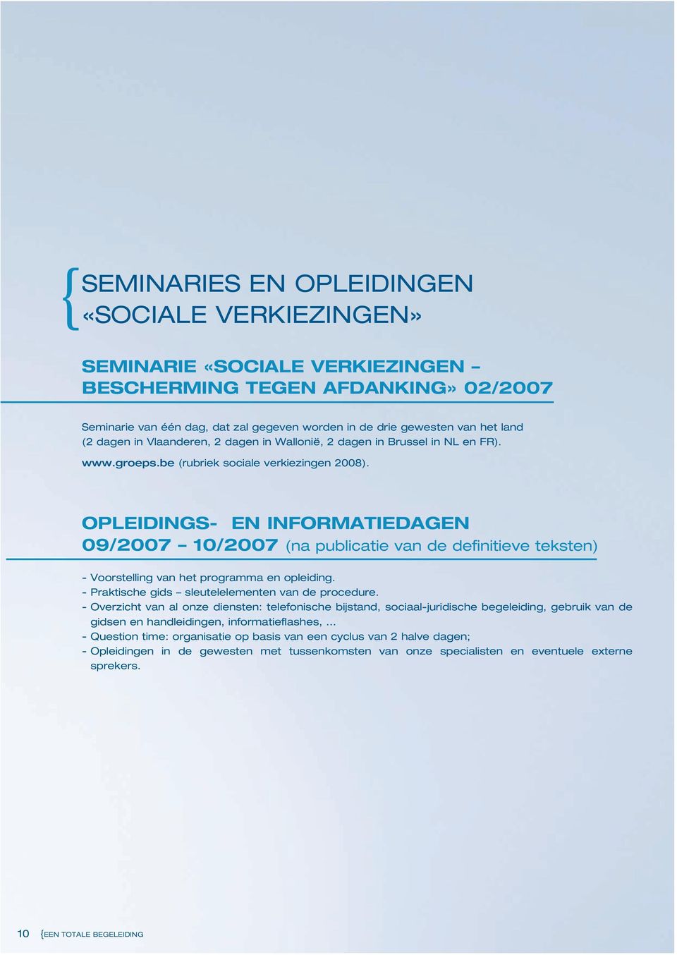Opleidings- en informatiedagen 09/2007 10/2007 (na publicatie van de definitieve teksten) - Voorstelling van het programma en opleiding. - Praktische gids sleutelelementen van de procedure.