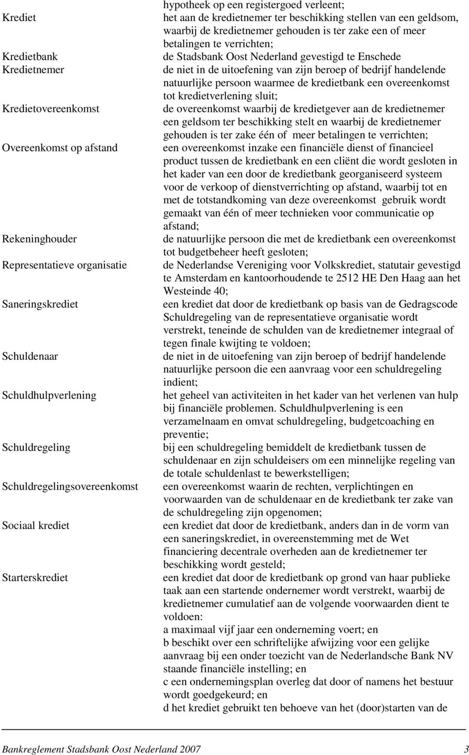 is ter zake een of meer betalingen te verrichten; de Stadsbank Oost Nederland gevestigd te Enschede de niet in de uitoefening van zijn beroep of bedrijf handelende natuurlijke persoon waarmee de