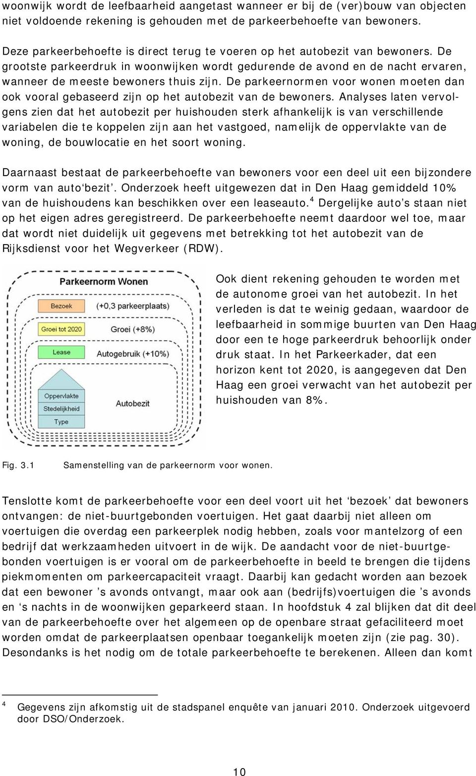 De parkeernormen voor wonen moeten dan ook vooral gebaseerd zijn op het autobezit van de bewoners.