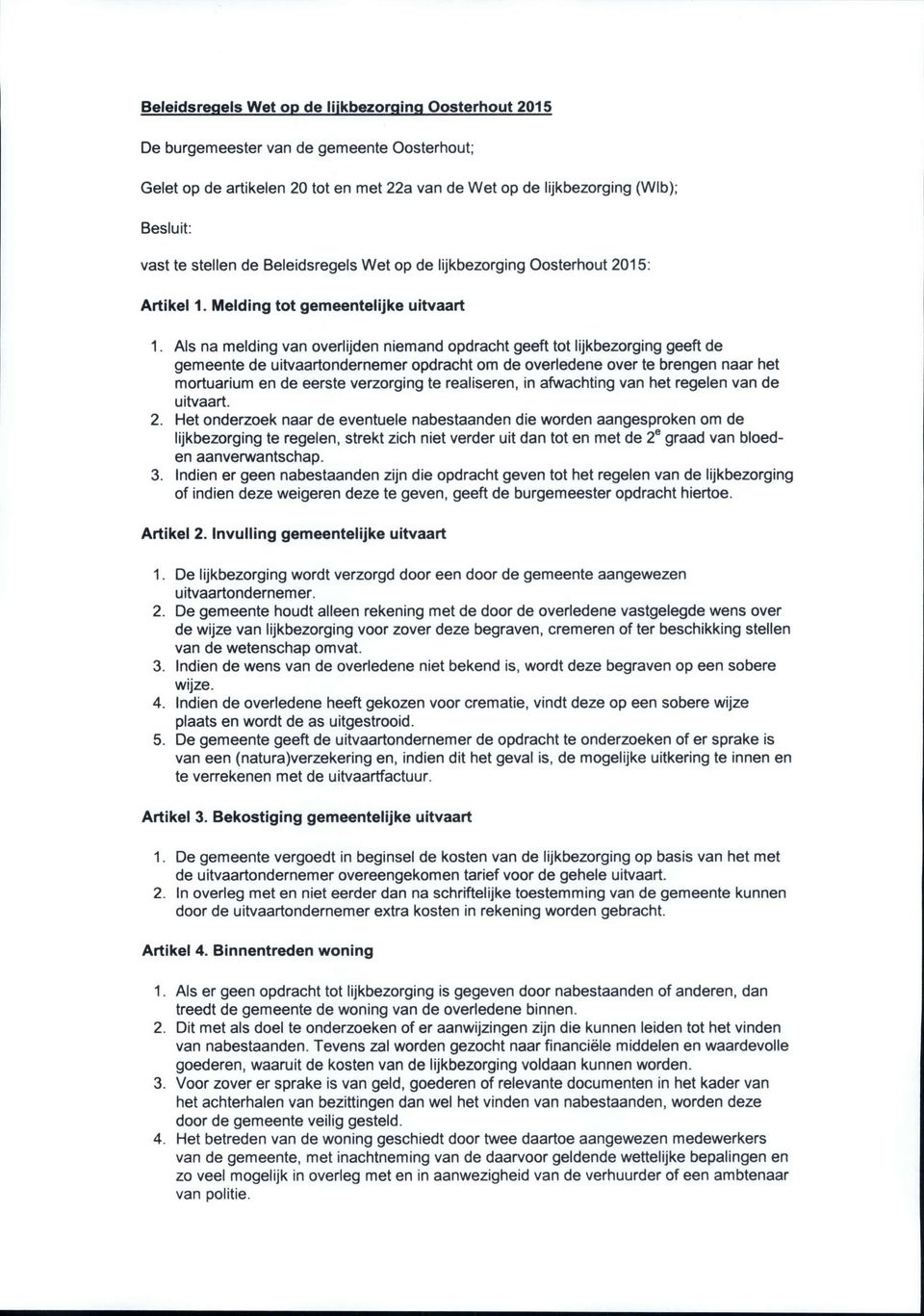 Als na melding van overlijden niemand opdracht geeft tot lijkbezorging geeft de gemeente de uitvaartondernemer opdracht om de overledene over te brengen naar het mortuarium en de eerste verzorging te