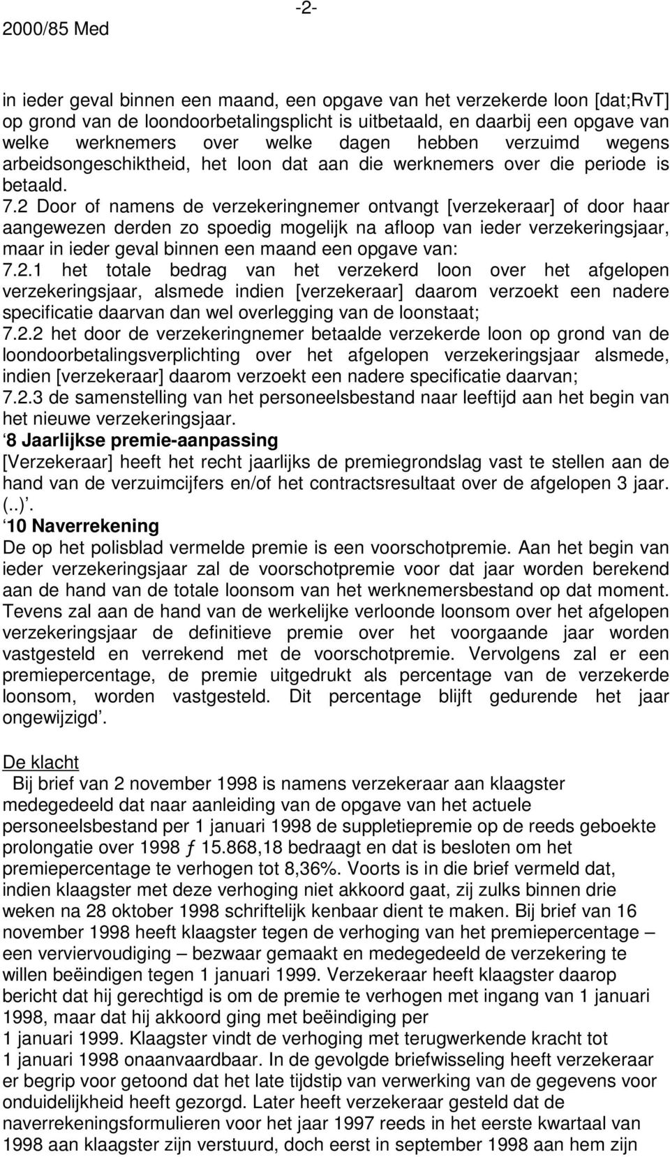 2 Door of namens de verzekeringnemer ontvangt [verzekeraar] of door haar aangewezen derden zo spoedig mogelijk na afloop van ieder verzekeringsjaar, maar in ieder geval binnen een maand een opgave