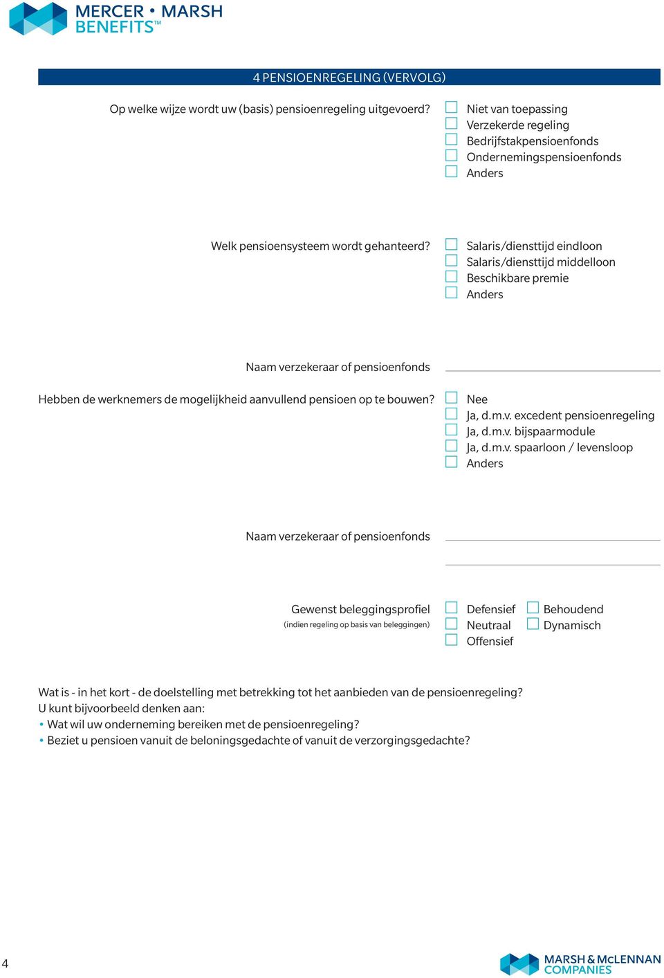 Salaris/diensttijd eindloon Salaris/diensttijd middelloon Beschikbare premie Anders Naam verzekeraar of pensioenfonds Hebben de werknemers de mogelijkheid aanvullend pensioen op te bouwen? Nee Ja, d.