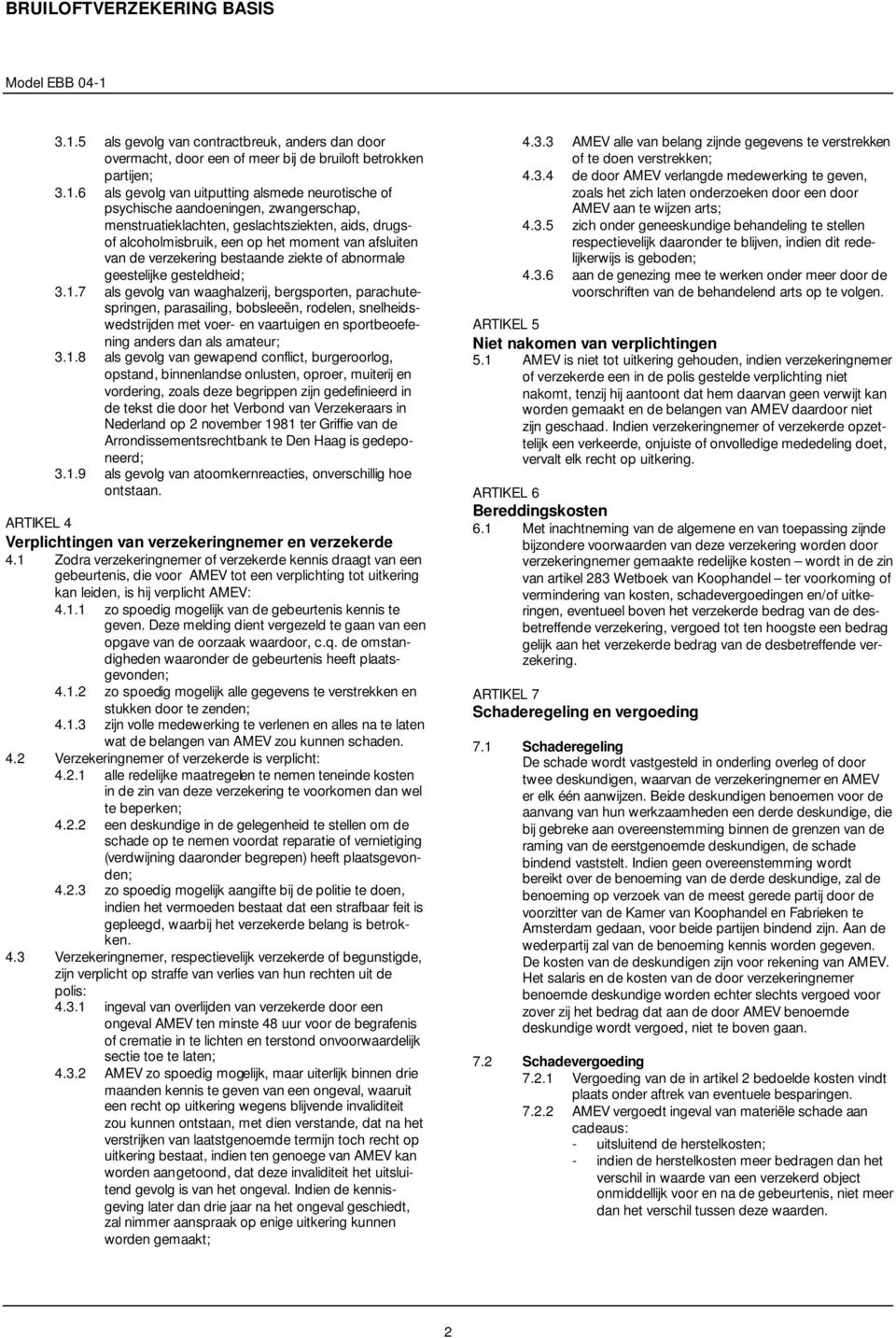 7 als gevolg van waaghalzerij, bergsporten, parachutespringen, parasailing, bobsleeën, rodelen, snelheidswedstrijden met voer- en vaartuigen en sportbeoefening anders dan als amateur; 3.1.